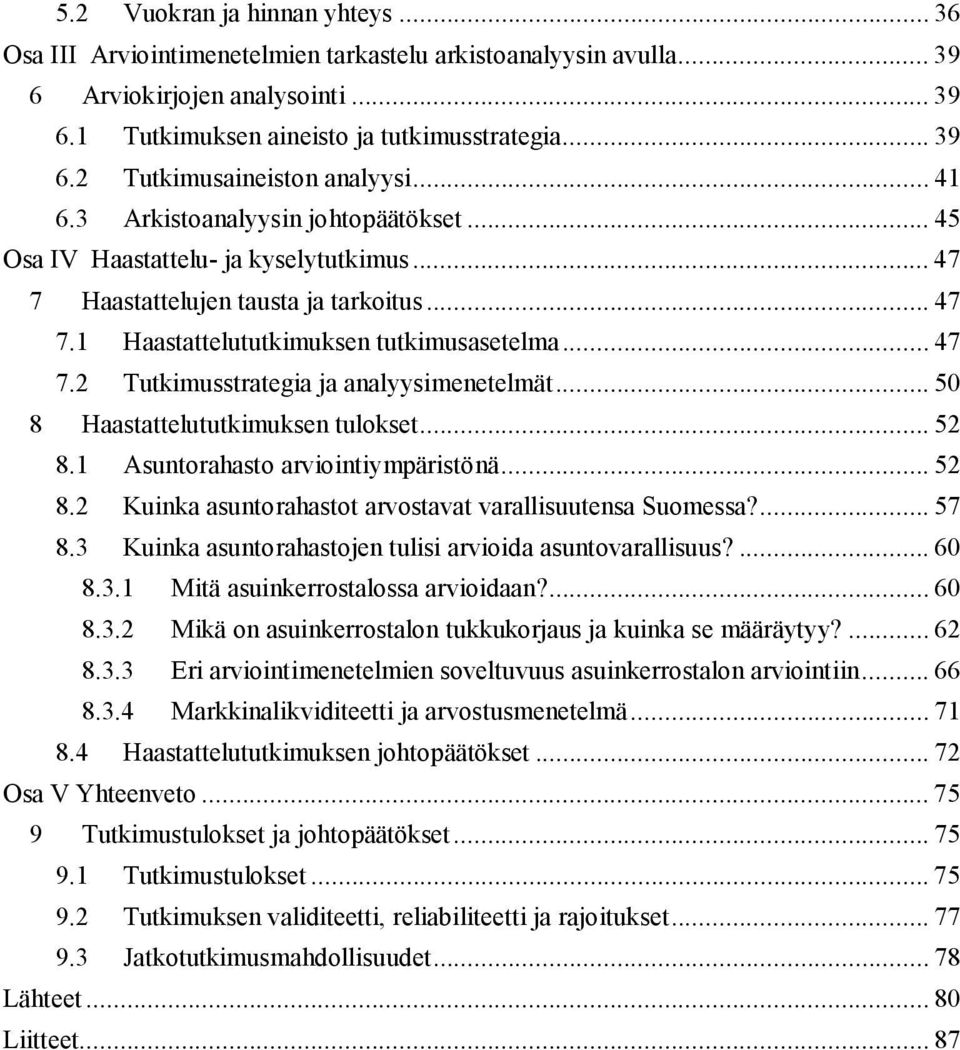 .. 50 8 Haastattelututkimuksen tulokset... 52 8.1 Asuntorahasto arviointiympäristönä... 52 8.2 Kuinka asuntorahastot arvostavat varallisuutensa Suomessa?... 57 8.