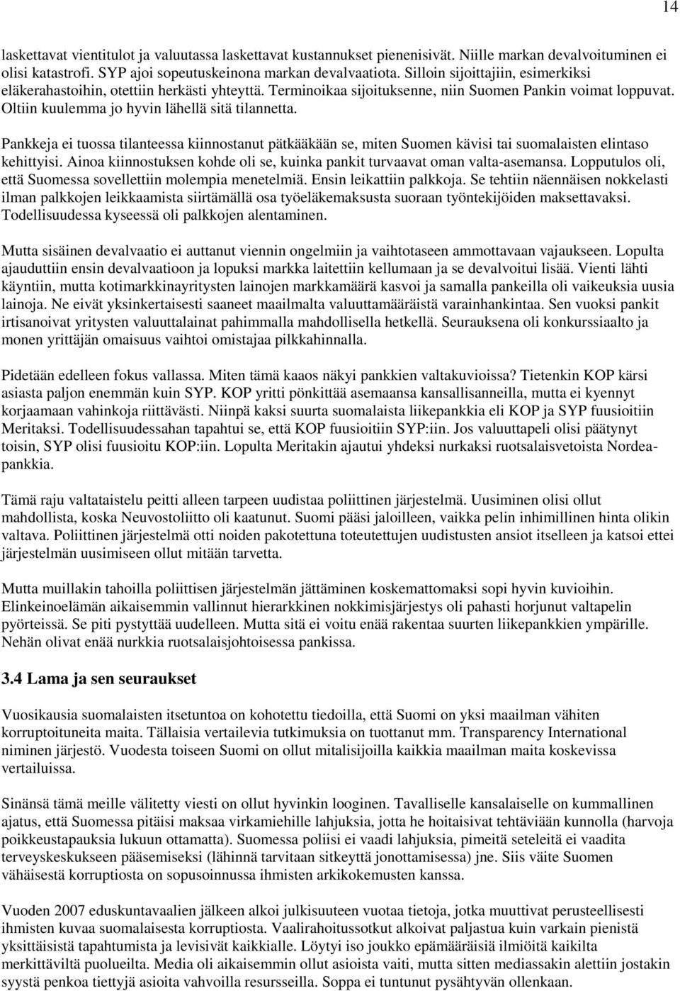 Pankkeja ei tuossa tilanteessa kiinnostanut pätkääkään se, miten Suomen kävisi tai suomalaisten elintaso kehittyisi. Ainoa kiinnostuksen kohde oli se, kuinka pankit turvaavat oman valta-asemansa.