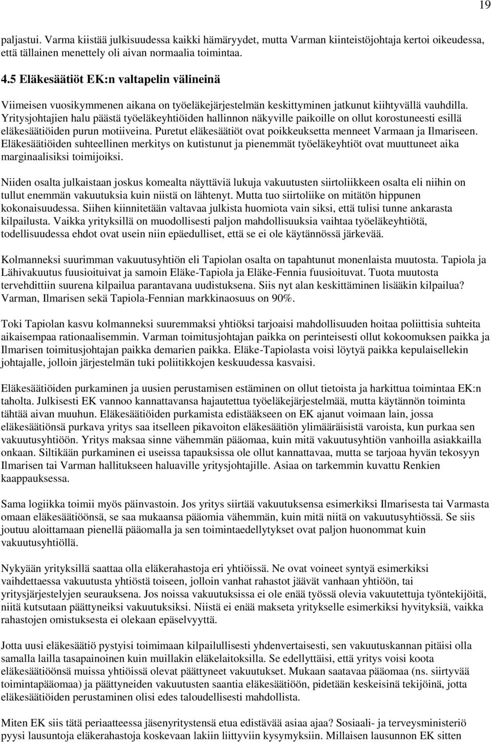 Yritysjohtajien halu päästä työeläkeyhtiöiden hallinnon näkyville paikoille on ollut korostuneesti esillä eläkesäätiöiden purun motiiveina.