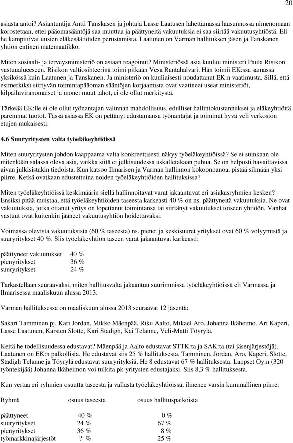 Eli he kampittivat uusien eläkesäätiöiden perustamista. Laatunen on Varman hallituksen jäsen ja Tanskanen yhtiön entinen matemaatikko. Miten sosiaali- ja terveysministeriö on asiaan reagoinut?