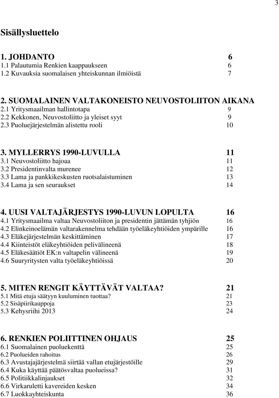 2 Presidentinvalta murenee 12 3.3 Lama ja pankkikeskusten ruotsalaistuminen 13 3.4 Lama ja sen seuraukset 14 4. UUSI VALTAJÄRJESTYS 1990-LUVUN LOPULTA 16 4.