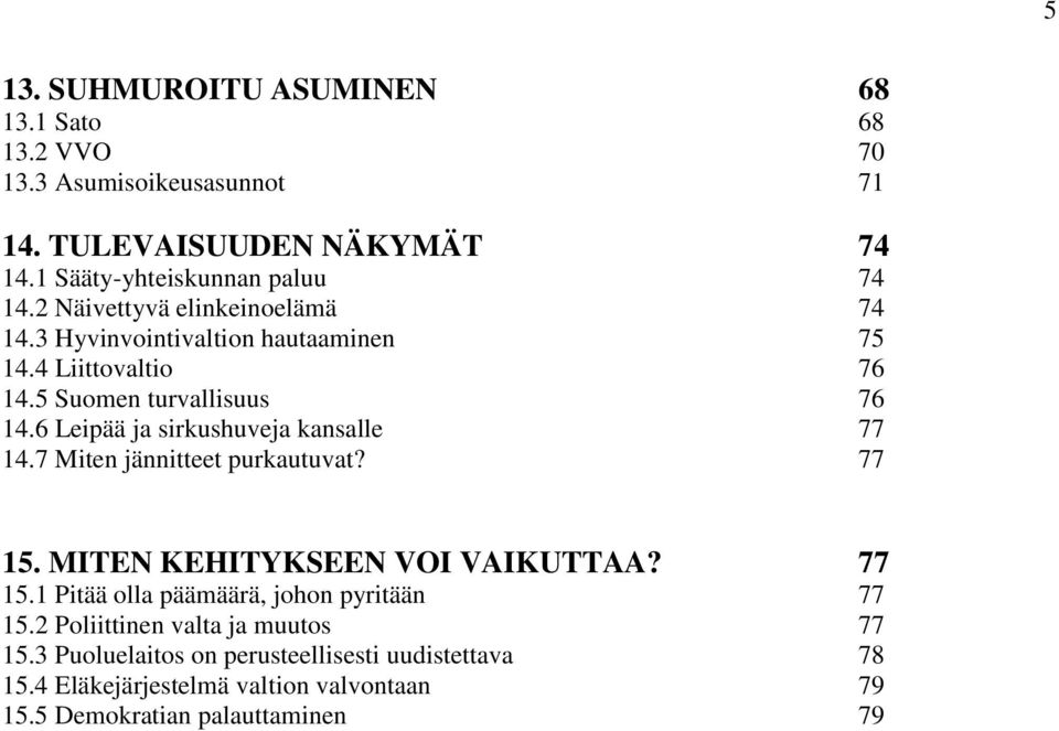 6 Leipää ja sirkushuveja kansalle 77 14.7 Miten jännitteet purkautuvat? 77 15. MITEN KEHITYKSEEN VOI VAIKUTTAA? 77 15.1 Pitää olla päämäärä, johon pyritään 77 15.