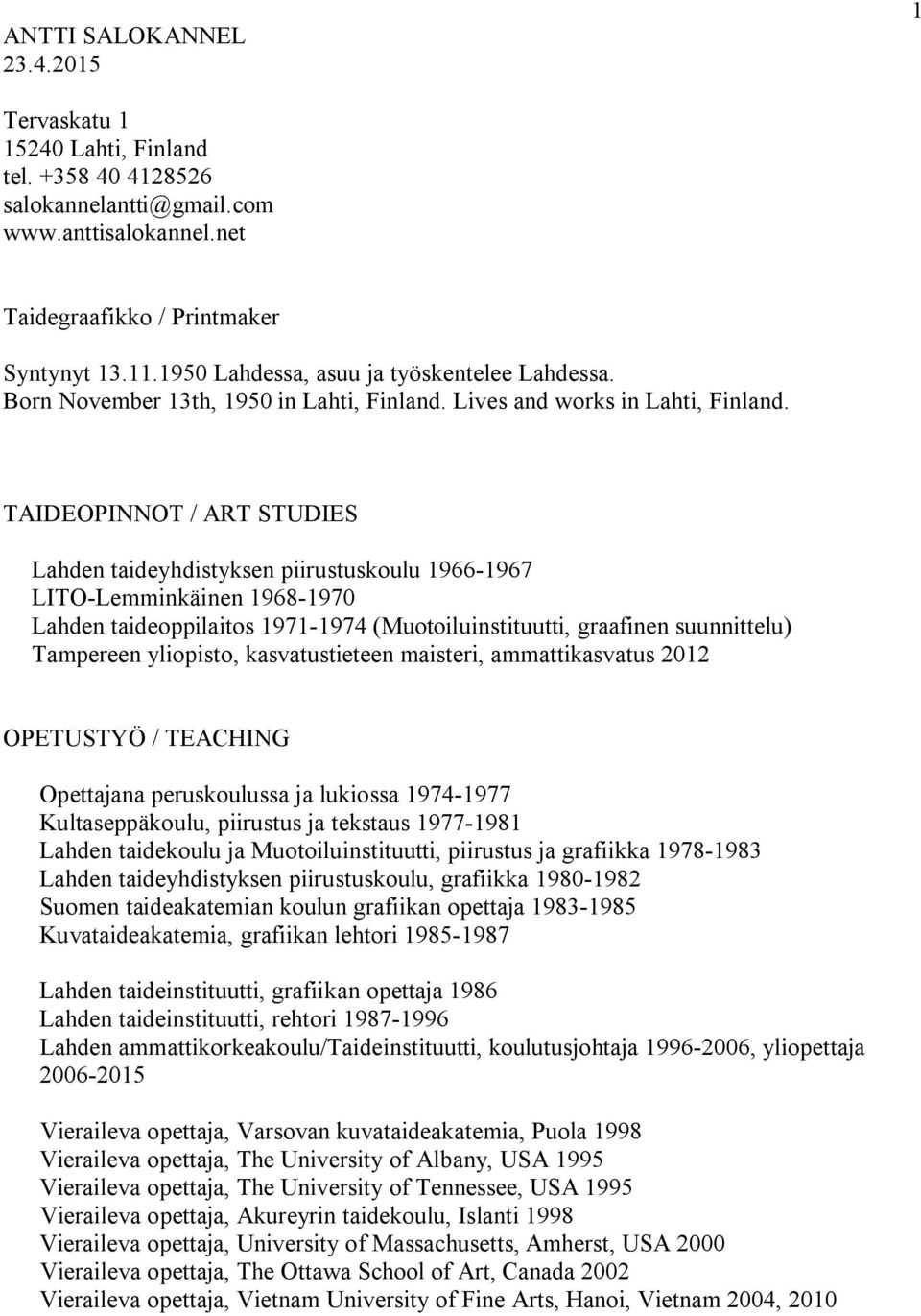 TAIDEOPINNOT / ART STUDIES Lahden taideyhdistyksen piirustuskoulu 1966-1967 LITO-Lemminkäinen 1968-1970 Lahden taideoppilaitos 1971-1974 (Muotoiluinstituutti, graafinen suunnittelu) Tampereen