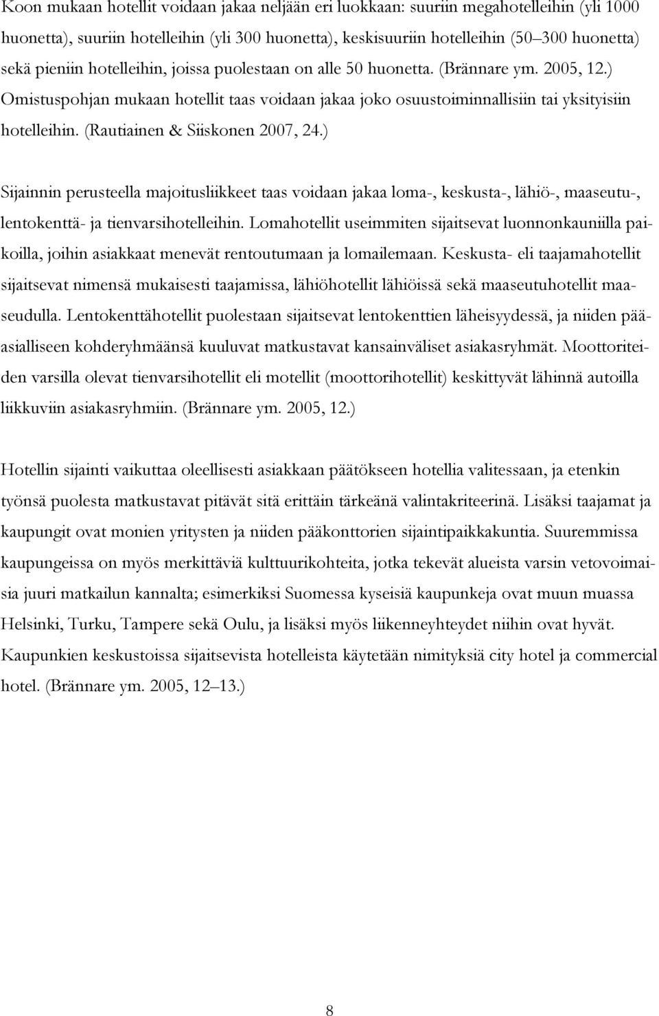 (Rautiainen & Siiskonen 2007, 24.) Sijainnin perusteella majoitusliikkeet taas voidaan jakaa loma-, keskusta-, lähiö-, maaseutu-, lentokenttä- ja tienvarsihotelleihin.