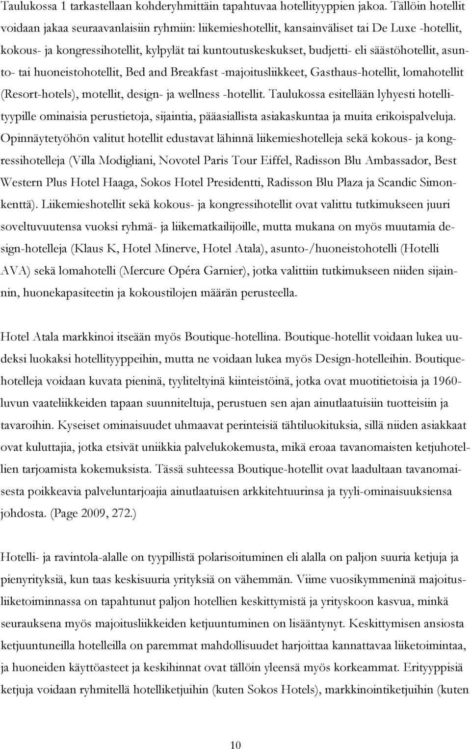 säästöhotellit, asunto- tai huoneistohotellit, Bed and Breakfast -majoitusliikkeet, Gasthaus-hotellit, lomahotellit (Resort-hotels), motellit, design- ja wellness -hotellit.