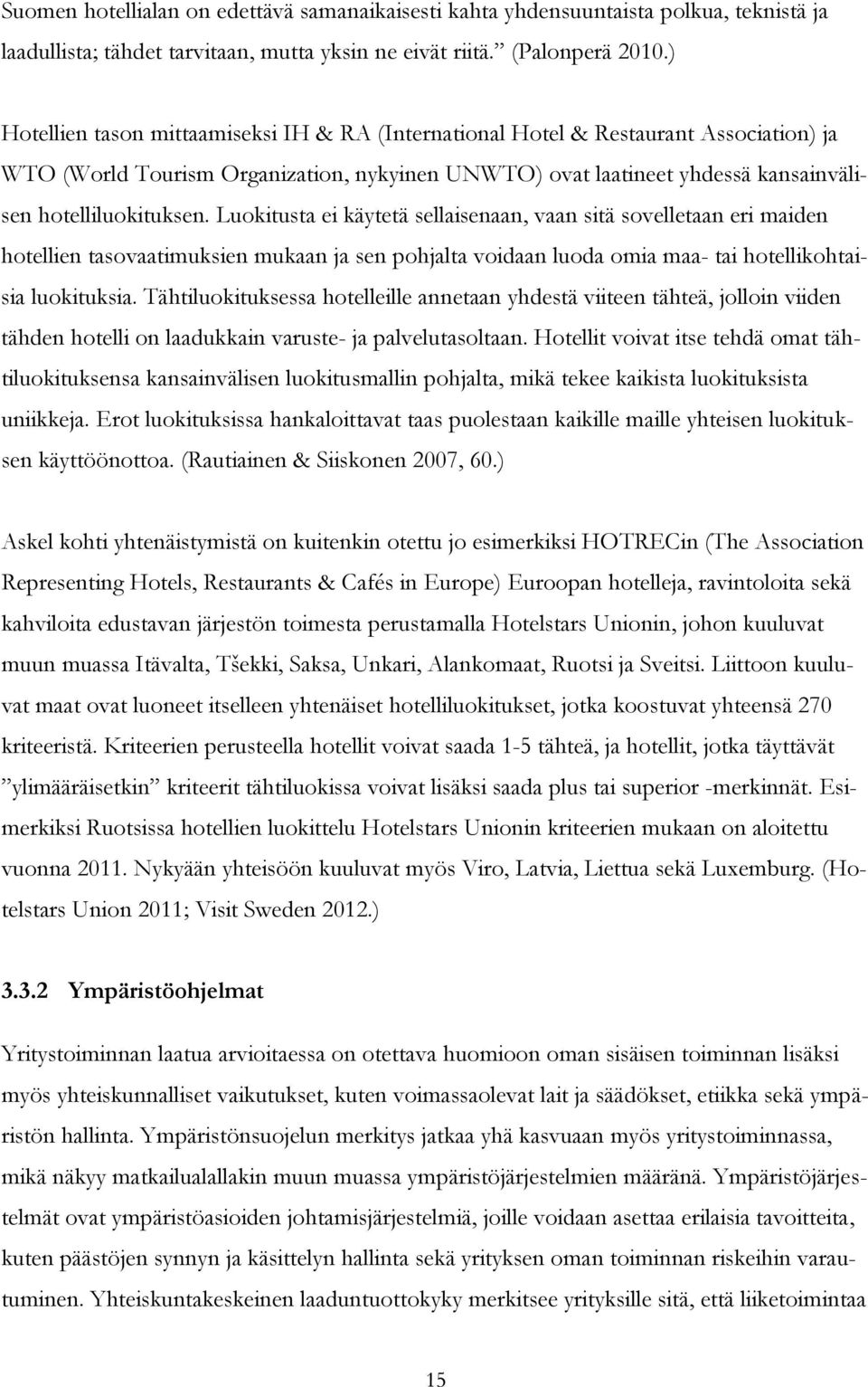 Luokitusta ei käytetä sellaisenaan, vaan sitä sovelletaan eri maiden hotellien tasovaatimuksien mukaan ja sen pohjalta voidaan luoda omia maa- tai hotellikohtaisia luokituksia.