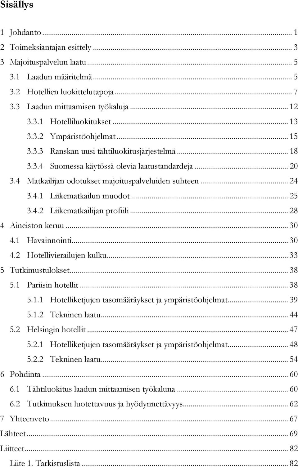 4.1 Liikematkailun muodot... 25 3.4.2 Liikematkailijan profiili... 28 4 Aineiston keruu... 30 4.1 Havainnointi... 30 4.2 Hotellivierailujen kulku... 33 5 Tutkimustulokset... 38 5.1 Pariisin hotellit.