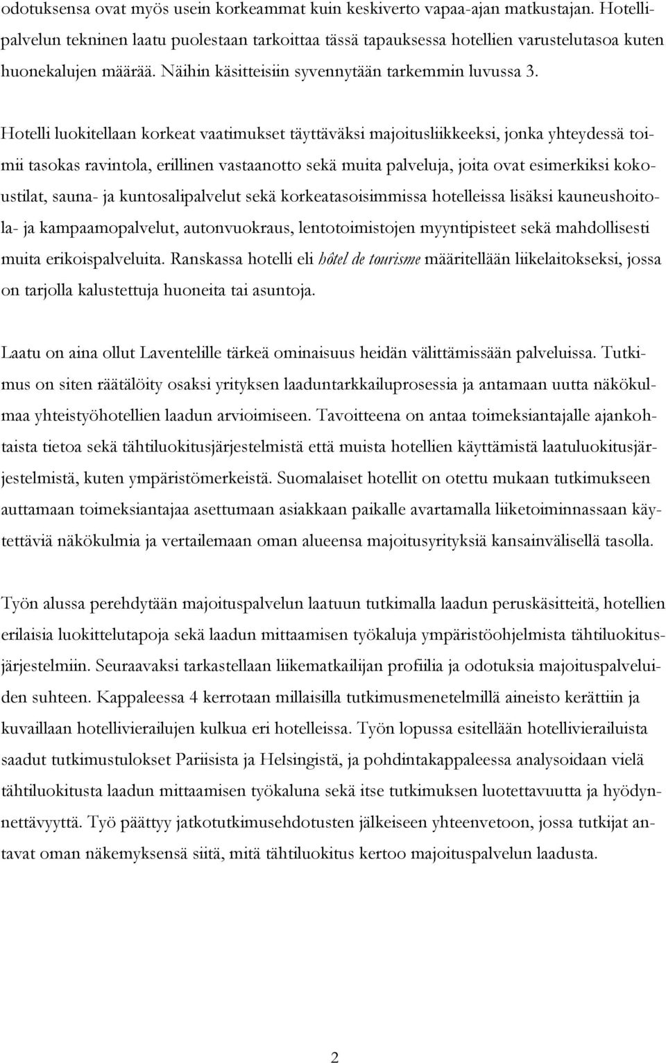 Hotelli luokitellaan korkeat vaatimukset täyttäväksi majoitusliikkeeksi, jonka yhteydessä toimii tasokas ravintola, erillinen vastaanotto sekä muita palveluja, joita ovat esimerkiksi kokoustilat,