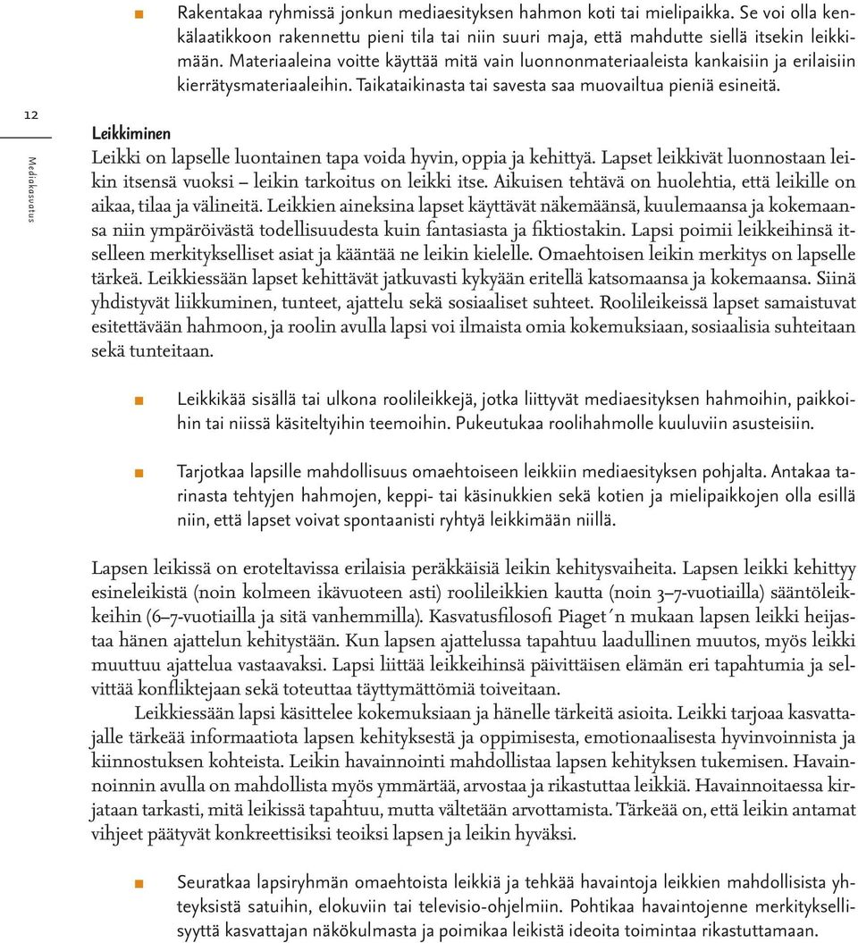 Leikkiminen Leikki on lapselle luontainen tapa voida hyvin, oppia ja kehittyä. Lapset leikkivät luonnostaan leikin itsensä vuoksi leikin tarkoitus on leikki itse.