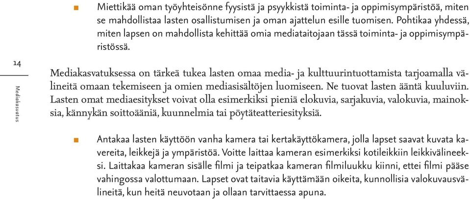 Mediakasvatuksessa on tärkeä tukea lasten omaa media- ja kulttuurintuottamista tarjoamalla välineitä omaan tekemiseen ja omien mediasisältöjen luomiseen. Ne tuovat lasten ääntä kuuluviin.