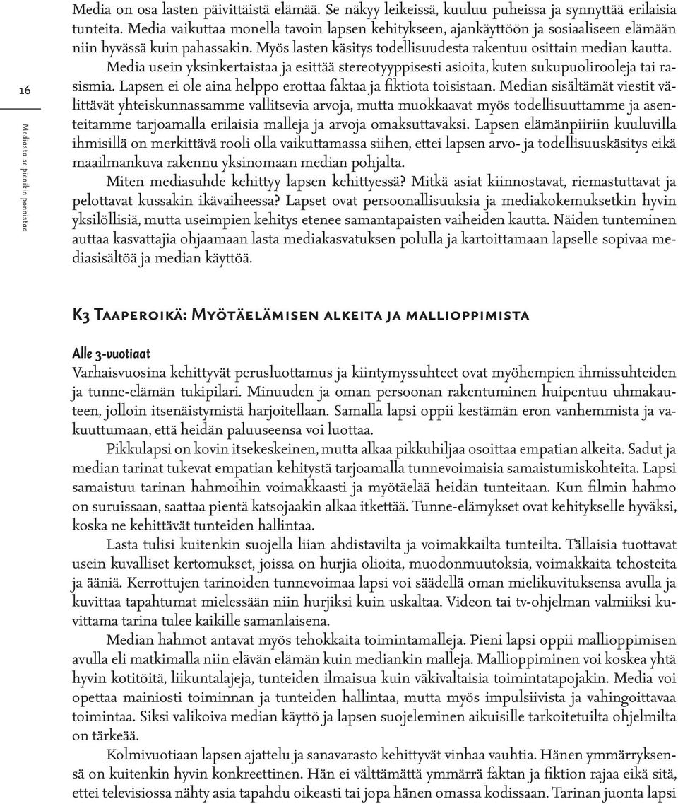 Media usein yksinkertaistaa ja esittää stereotyyppisesti asioita, kuten sukupuolirooleja tai rasismia. Lapsen ei ole aina helppo erottaa faktaa ja fiktiota toisistaan.