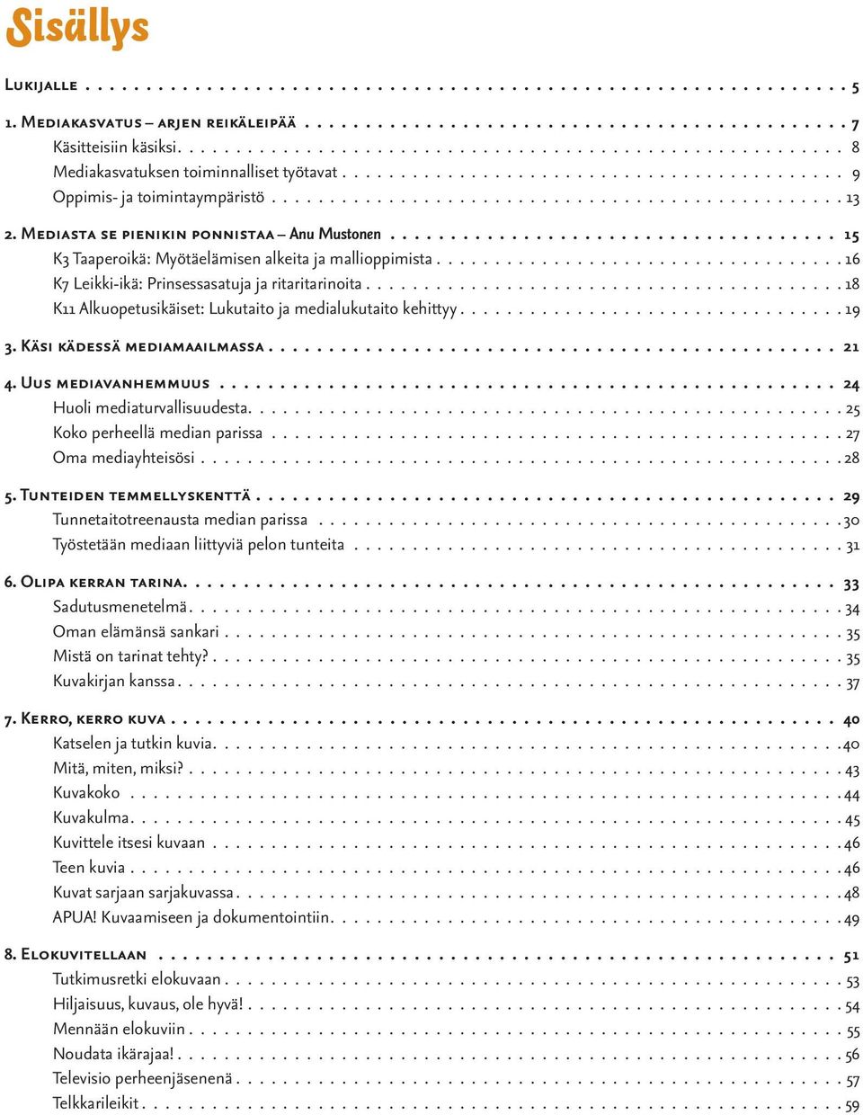 Mediasta se pienikin ponnistaa Anu Mustonen..................................... 15 K3 Taaperoikä: Myötäelämisen alkeita ja mallioppimista................................... 16 K7 Leikki-ikä: Prinsessasatuja ja ritaritarinoita.