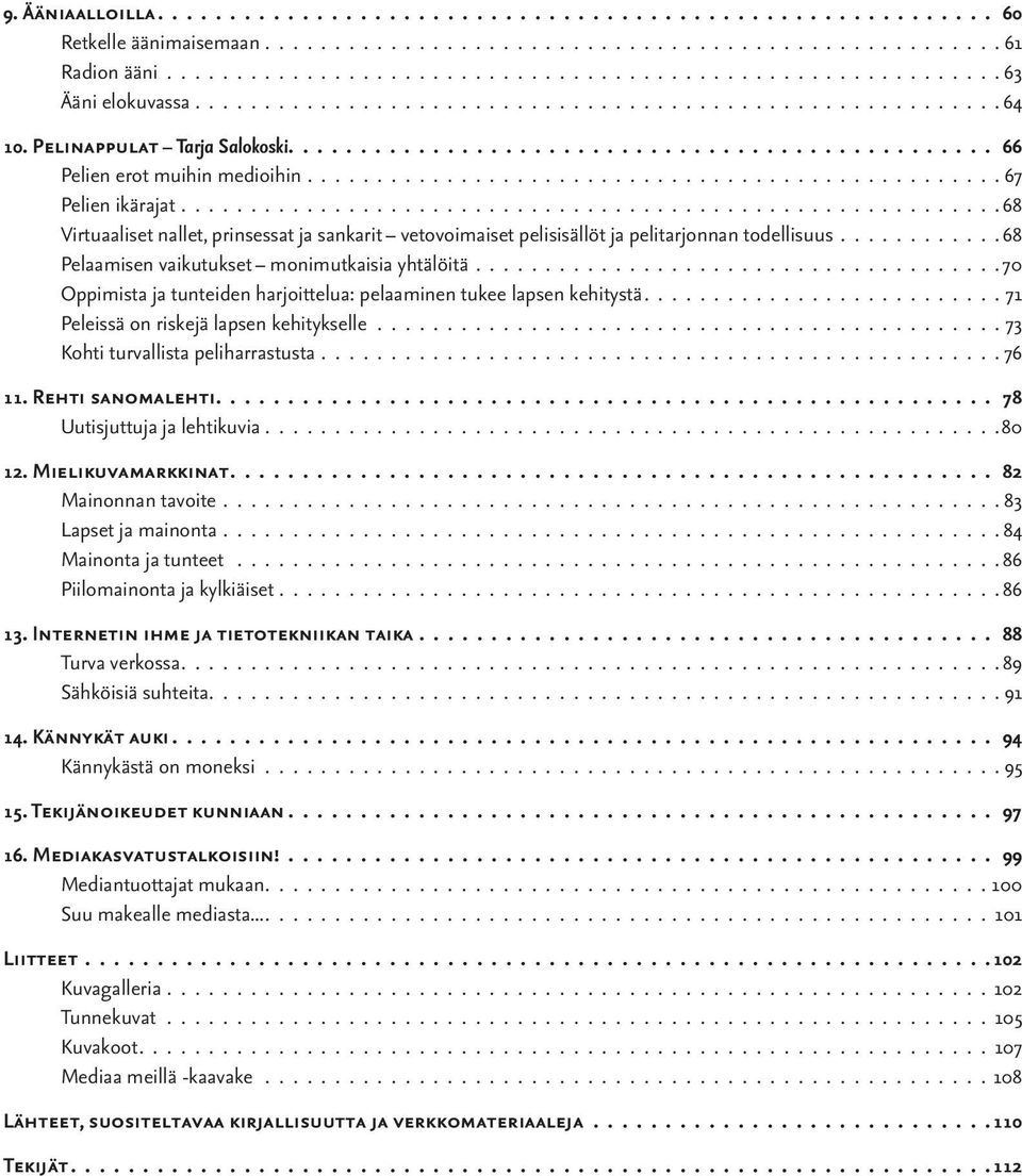 .......................................................... 68 Virtuaaliset nallet, prinsessat ja sankarit vetovoimaiset pelisisällöt ja pelitarjonnan todellisuus.