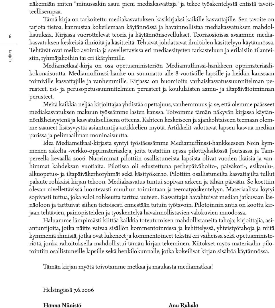 Teoriaosioissa avaamme mediakasvatuksen keskeisiä ilmiöitä ja käsitteitä. Tehtävät johdattavat ilmiöiden käsittelyyn käytännössä.