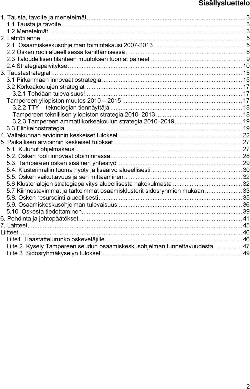 ...17 Tampereen yliopiston muutos 2010 2015...17 3.2.2 TTY teknologian tiennäyttäjä...18 Tampereen teknillisen yliopiston strategia 2010 2013...18 3.2.3 Tampereen ammattikorkeakoulun strategia 2010 2019.