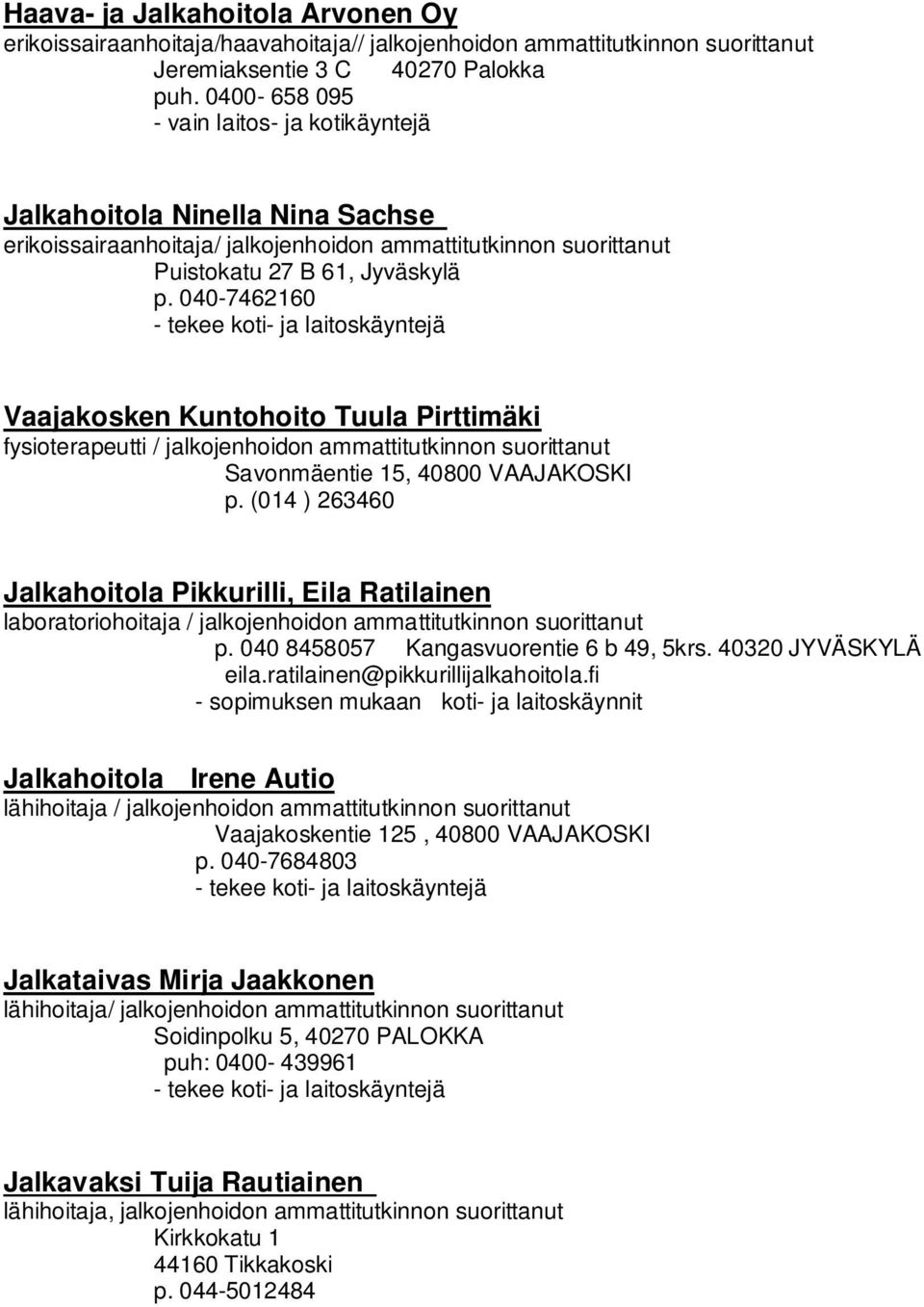 040-7462160 Vaajakosken Kuntohoito Tuula Pirttimäki fysioterapeutti / jalkojenhoidon ammattitutkinnon suorittanut Savonmäentie 15, 40800 VAAJAKOSKI p.