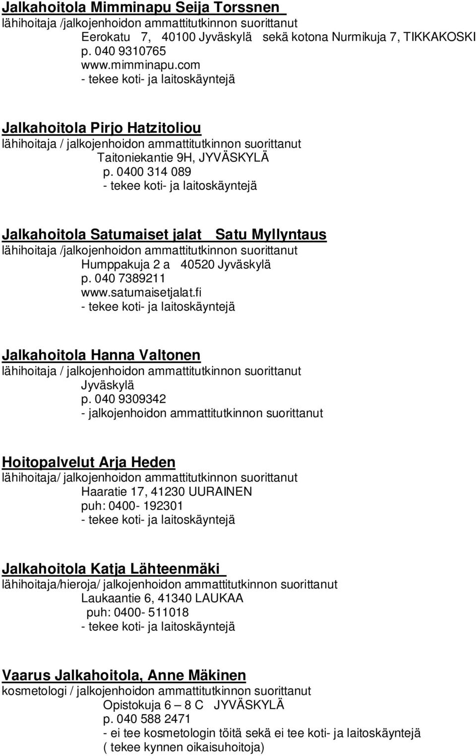 0400 314 089 Jalkahoitola Satumaiset jalat Satu Myllyntaus lähihoitaja /jalkojenhoidon ammattitutkinnon suorittanut Humppakuja 2 a 40520 Jyväskylä p. 040 7389211 www.satumaisetjalat.