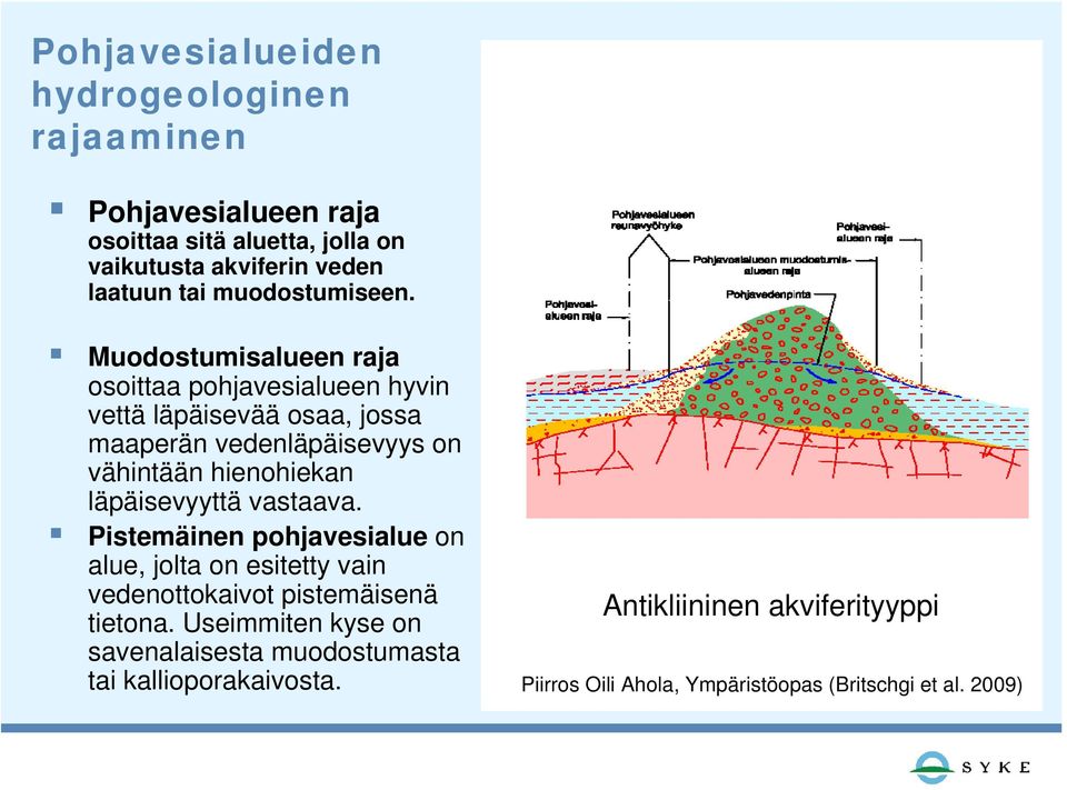 Muodostumisalueen raja osoittaa pohjavesialueen hyvin vettä läpäisevää osaa, jossa maaperän vedenläpäisevyys on vähintään hienohiekan