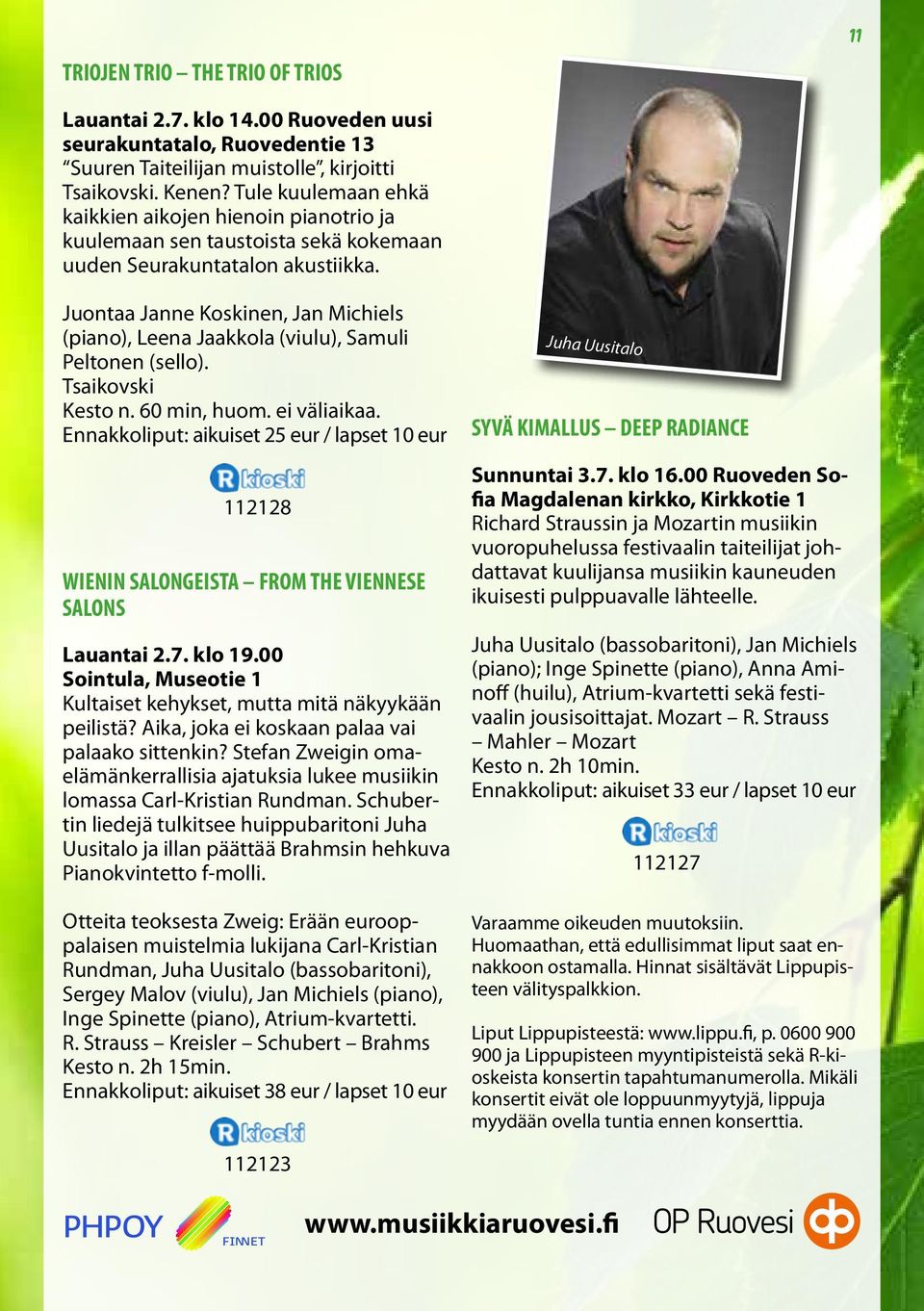Juontaa Janne Koskinen, Jan Michiels (piano), Leena Jaakkola (viulu), Samuli Peltonen (sello). Tsaikovski Kesto n. 60 min, huom. ei väliaikaa.