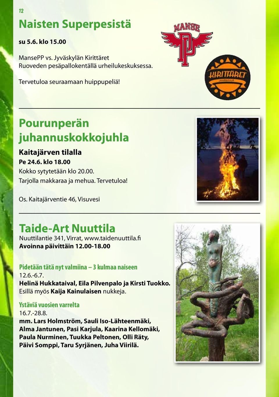 Kaitajärventie 46, Visuvesi Taide-Art Nuuttila Nuuttilantie 341, Virrat, www.taidenuuttila.fi Avoinna päivittäin 12.00-18.00 Pidetään tätä nyt valmiina 3 kulmaa naiseen 12.6.-6.7.