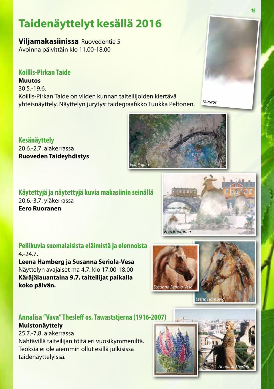 -24.7. Leena Hamberg ja Susanna Seriola-Vesa Näyttelyn avajaiset ma 4.7. klo 17.00-18.00 Käräjälauantaina 9.7. taiteilijat paikalla koko päivän.