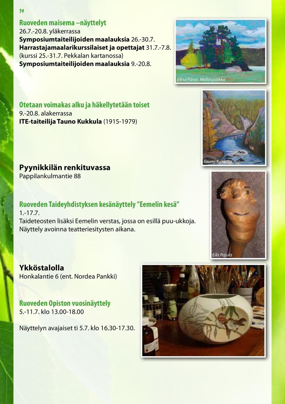 -17.7. Taideteosten lisäksi Eemelin verstas, jossa on esillä puu-ukkoja. Näyttely avoinna teatteriesitysten aikana. Eila Pajula Ykköstalolla Honkalantie 6 (ent.