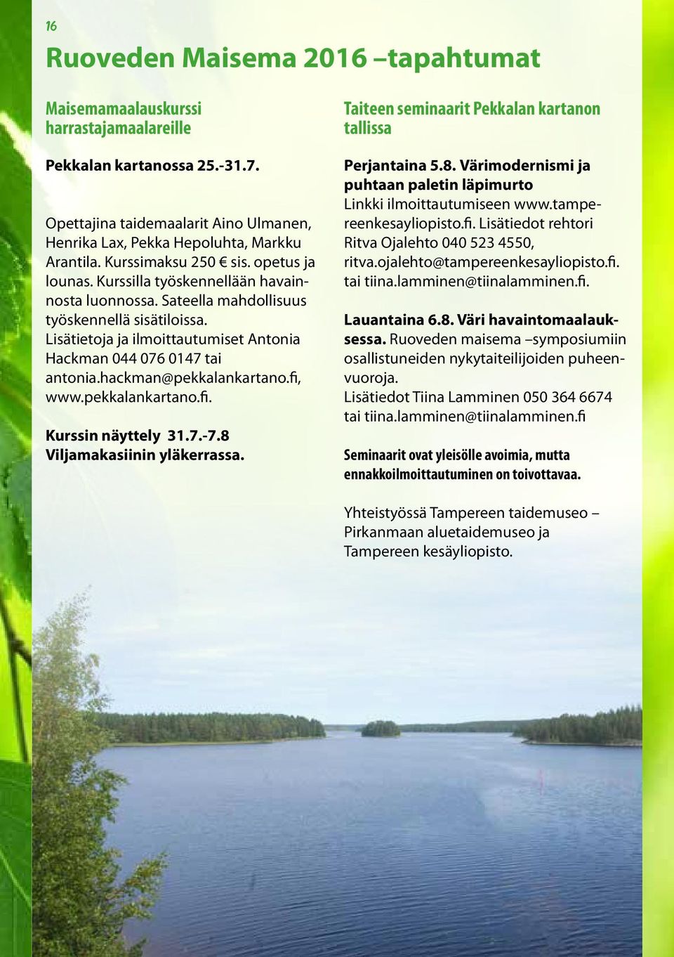 Lisätietoja ja ilmoittautumiset Antonia Hackman 044 076 0147 tai antonia.hackman@pekkalankartano.fi, www.pekkalankartano.fi. Kurssin näyttely 31.7.-7.8 Viljamakasiinin yläkerrassa.