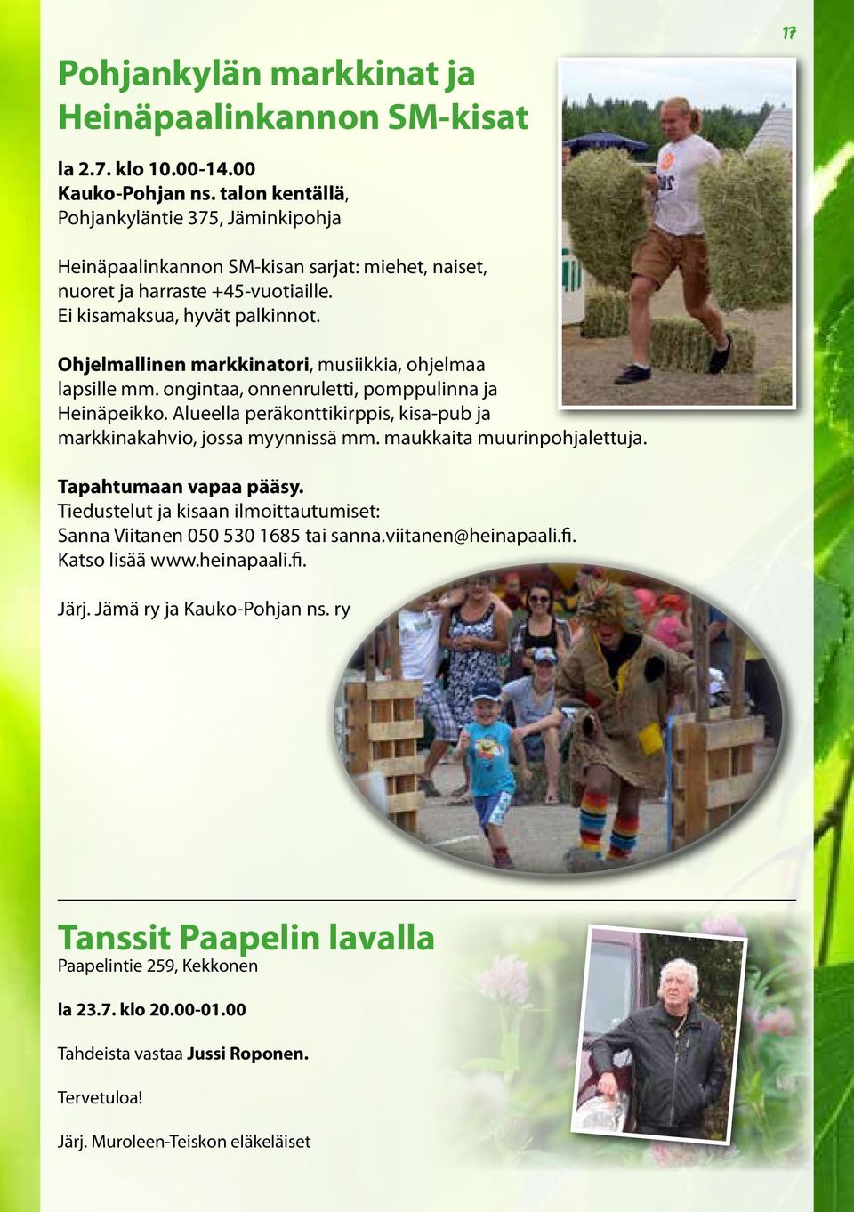 Ohjelmallinen markkinatori, musiikkia, ohjelmaa lapsille mm. ongintaa, onnenruletti, pomppulinna ja Heinäpeikko. Alueella peräkonttikirppis, kisa-pub ja markkinakahvio, jossa myynnissä mm.