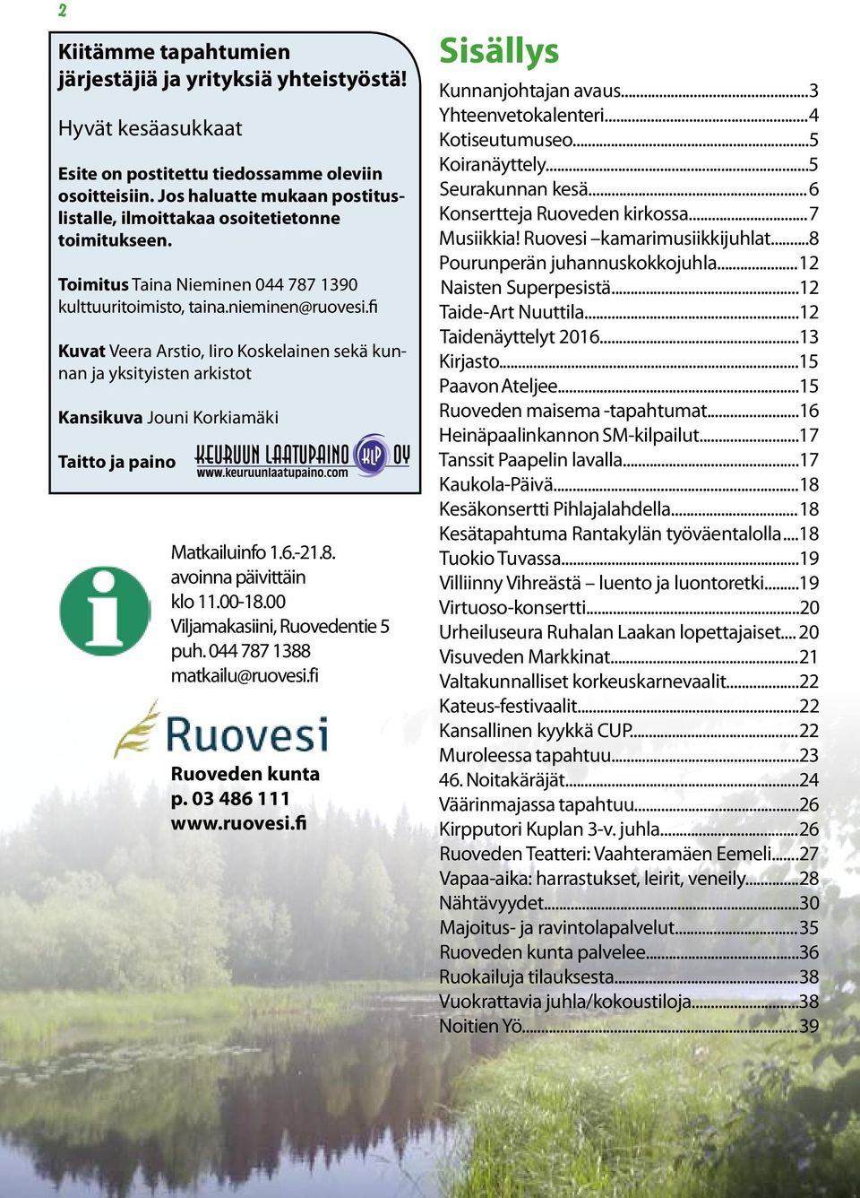 fi Kuvat Veera Arstio, Iiro Koskelainen sekä kunnan ja yksityisten arkistot Kansikuva Jouni Korkiamäki Taitto ja paino Matkailuinfo 1.6.-21.8. avoinna päivittäin klo 11.00-18.