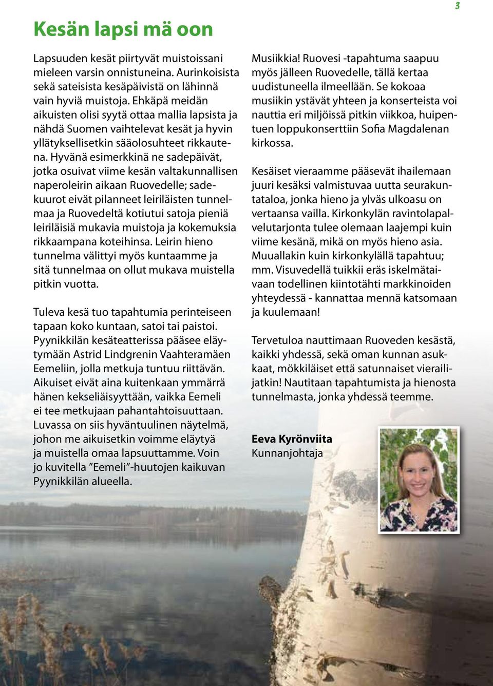 Hyvänä esimerkkinä ne sadepäivät, jotka osuivat viime kesän valtakunnallisen naperoleirin aikaan Ruovedelle; sadekuurot eivät pilanneet leiriläisten tunnelmaa ja Ruovedeltä kotiutui satoja pieniä