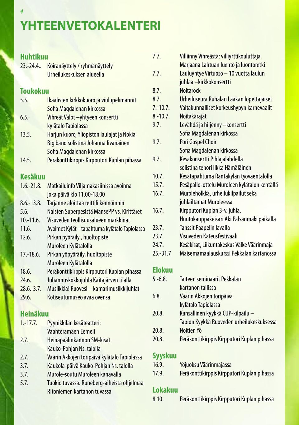 Matkailuinfo Viljamakasiinissa avoinna joka päivä klo 11.00-18.00 8.6.-13.8. Tarjanne aloittaa reittiliikennöinnin 5.6. Naisten Superpesistä MansePP vs. Kirittäret 10.-11.6. Visuveden teollisuusalueen markkinat 11.