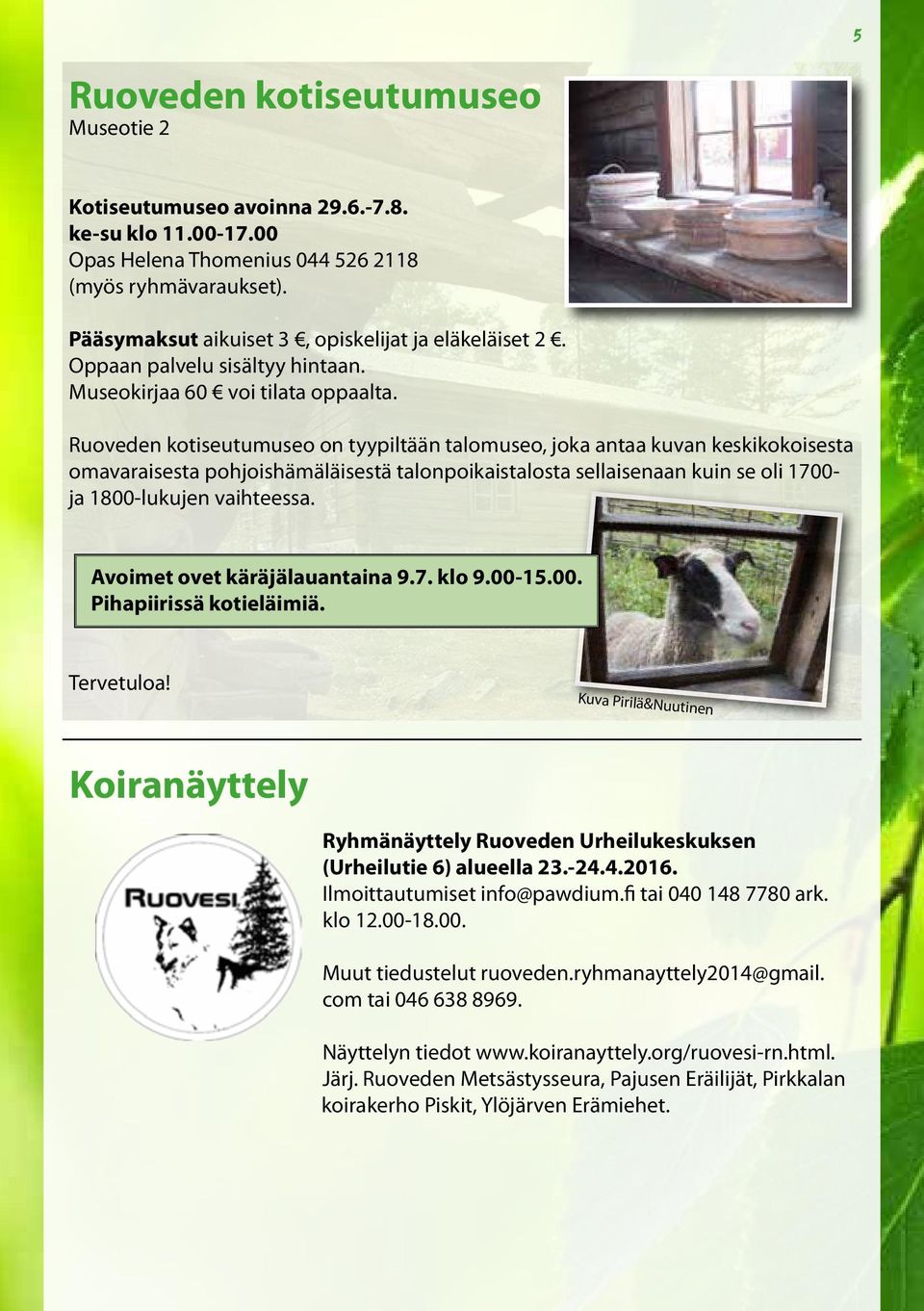 Ruoveden kotiseutumuseo on tyypiltään talomuseo, joka antaa kuvan keskikokoisesta omavaraisesta pohjoishämäläisestä talonpoikaistalosta sellaisenaan kuin se oli 1700- ja 1800-lukujen vaihteessa.