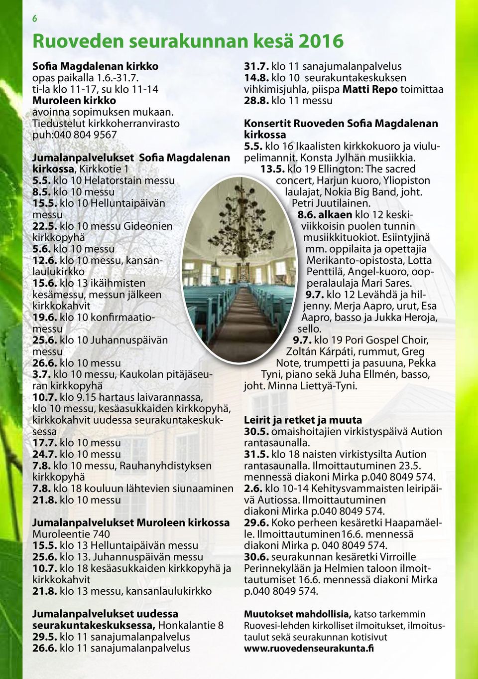 6. klo 10 messu 12.6. klo 10 messu, kansanlaulukirkko 15.6. klo 13 ikäihmisten kesämessu, messun jälkeen kirkkokahvit 19.6. klo 10 konfirmaatiomessu 25.6. klo 10 Juhannuspäivän messu 26.6. klo 10 messu 3.