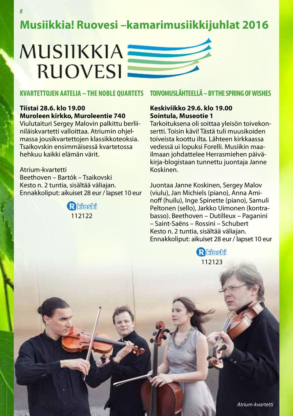 Tsaikovskin ensimmäisessä kvartetossa hehkuu kaikki elämän värit. Atrium-kvartetti Beethoven Bartók Tsaikovski Kesto n. 2 tuntia, sisältää väliajan.
