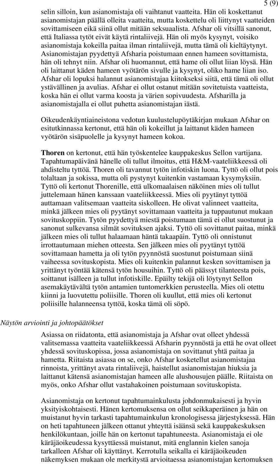 Afshar oli vitsillä sanonut, että Italiassa tytöt eivät käytä rintaliivejä. Hän oli myös kysynyt, voisiko asianomistaja kokeilla paitaa ilman rintaliivejä, mutta tämä oli kieltäytynyt.