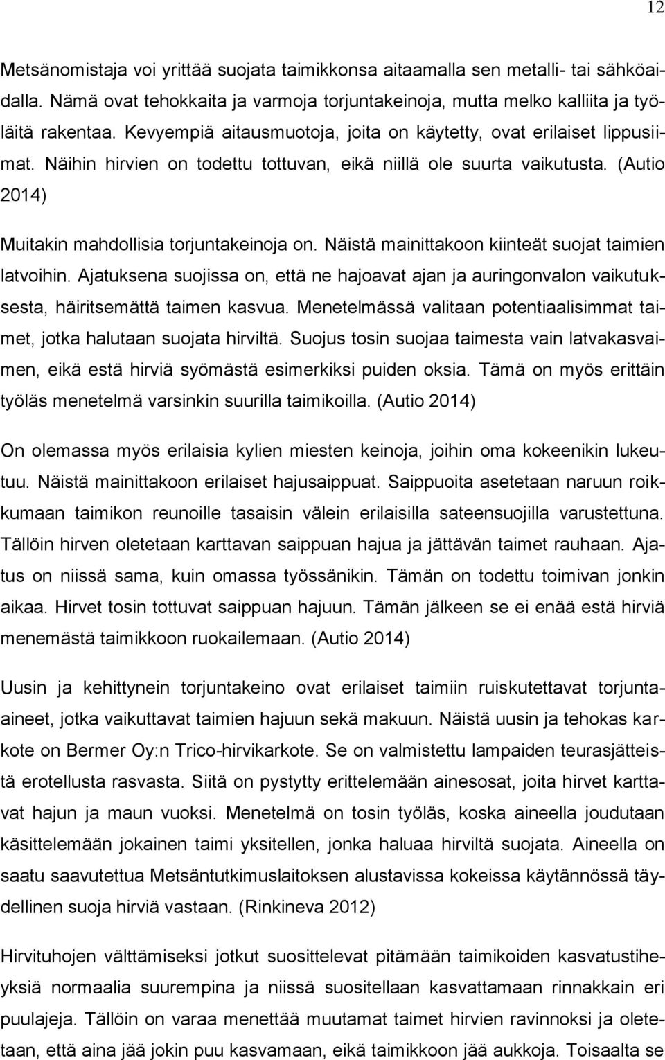 Näistä mainittakoon kiinteät suojat taimien latvoihin. Ajatuksena suojissa on, että ne hajoavat ajan ja auringonvalon vaikutuksesta, häiritsemättä taimen kasvua.