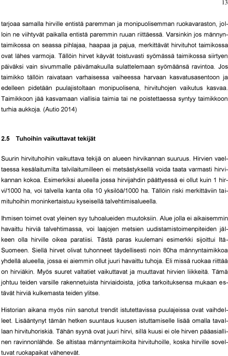 Tällöin hirvet käyvät toistuvasti syömässä taimikossa siirtyen päiväksi vain sivummalle päivämakuulla sulattelemaan syömäänsä ravintoa.