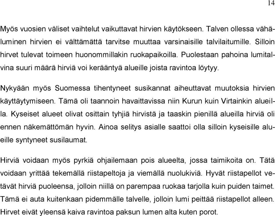 Nykyään myös Suomessa tihentyneet susikannat aiheuttavat muutoksia hirvien käyttäytymiseen. Tämä oli taannoin havaittavissa niin Kurun kuin Virtainkin alueilla.