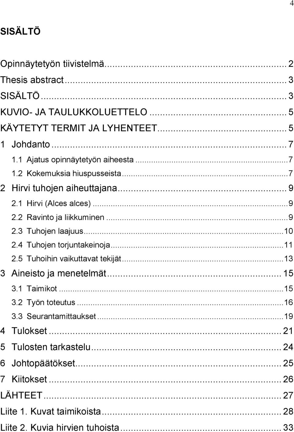 .. 10 2.4 Tuhojen torjuntakeinoja... 11 2.5 Tuhoihin vaikuttavat tekijät... 13 3 Aineisto ja menetelmät... 15 3.1 Taimikot... 15 3.2 Työn toteutus... 16 3.