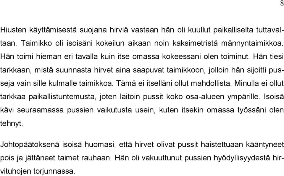 Hän tiesi tarkkaan, mistä suunnasta hirvet aina saapuvat taimikkoon, jolloin hän sijoitti pusseja vain sille kulmalle taimikkoa. Tämä ei itselläni ollut mahdollista.