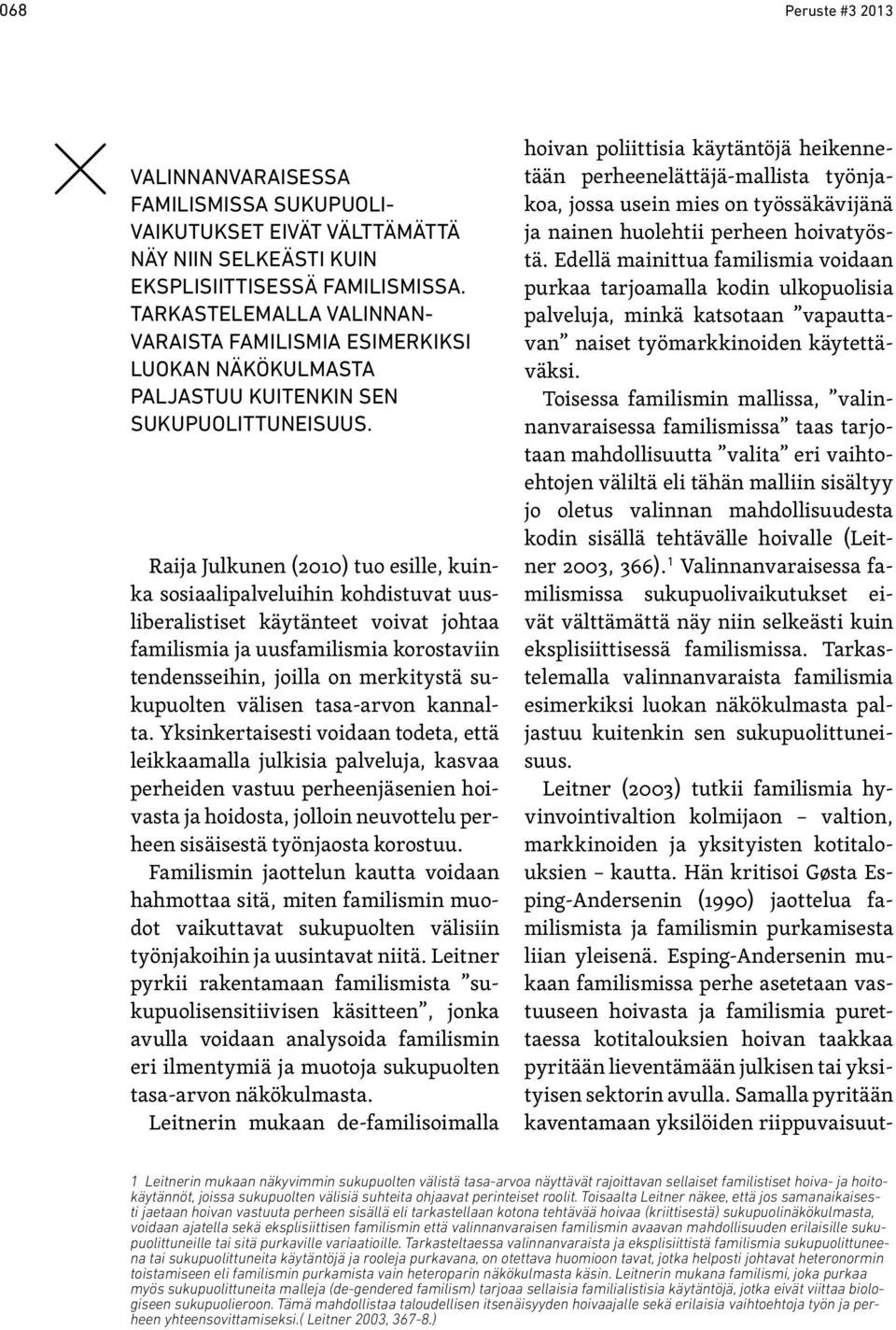 Raija Julkunen (2010) tuo esille, kuinka sosiaalipalveluihin kohdistuvat uusliberalistiset käytänteet voivat johtaa familismia ja uusfamilismia korostaviin tendensseihin, joilla on merkitystä