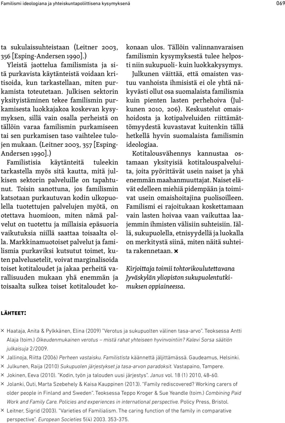 Keskustelut omaishoidosta ja kotipalveluiden riittämättömyydestä kuvastavat kuitenkin tällä hetkellä hyvin suomalaista familismin ideologiaa.