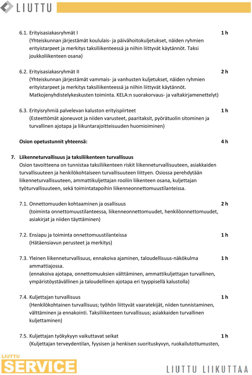 ErityisasiakasryhmÇt II 2 h (Yhteiskunnan jçrjestçmçt vammais- ja vanhusten kuljetukset, nçiden ryhmien erityistarpeet ja merkitys taksiliikenteessç ja niihin liittyvçt kçytçnnét.