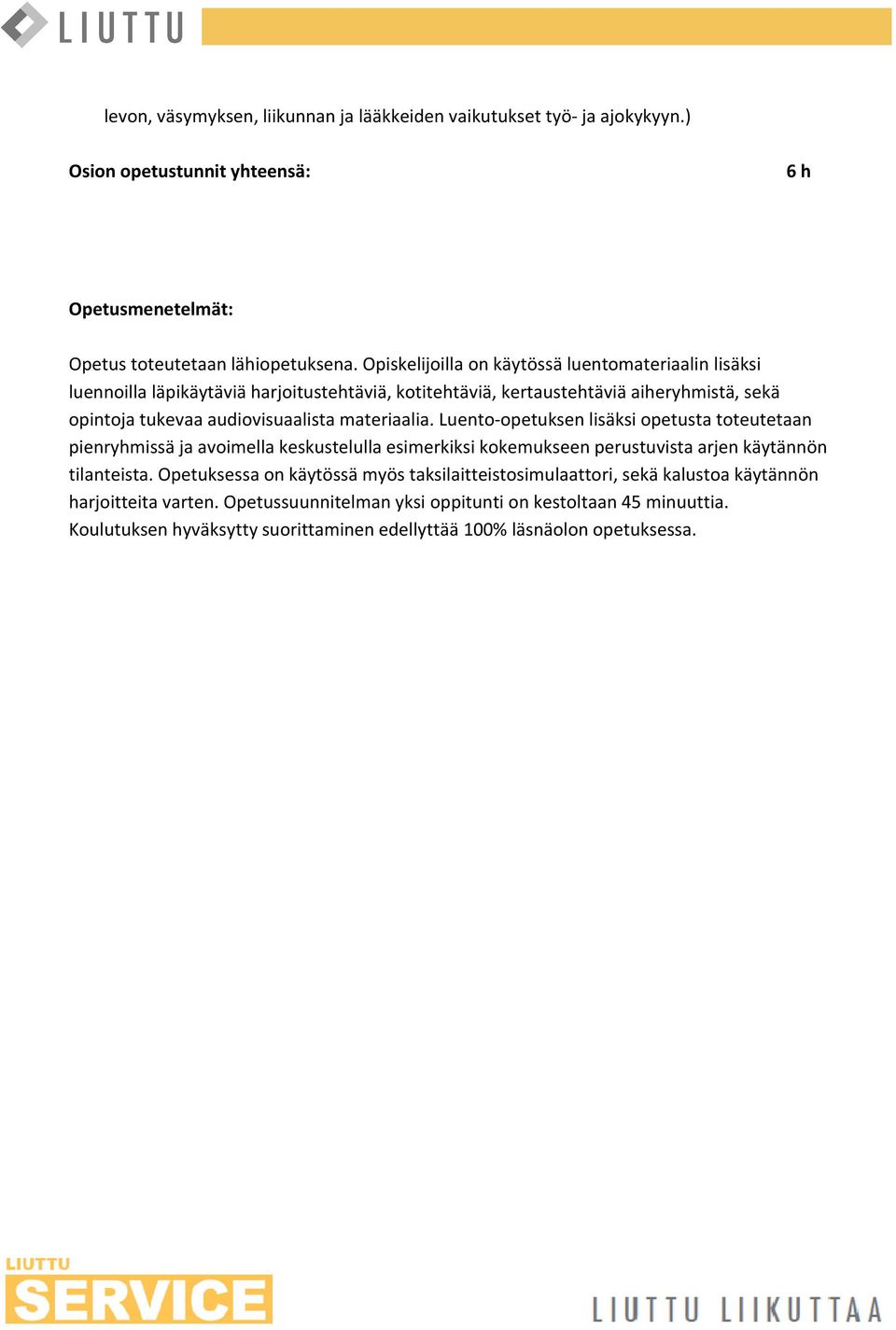 materiaalia. Luento-opetuksen lisçksi opetusta toteutetaan pienryhmissç ja avoimella keskustelulla esimerkiksi kokemukseen perustuvista arjen kçytçnnén tilanteista.