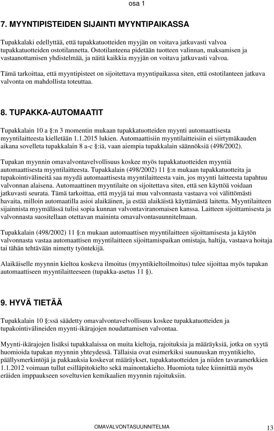 Tämä tarkoittaa, että myyntipisteet on sijoitettava myyntipaikassa siten, että ostotilanteen jatkuva valvonta on mahdollista toteuttaa. 8.