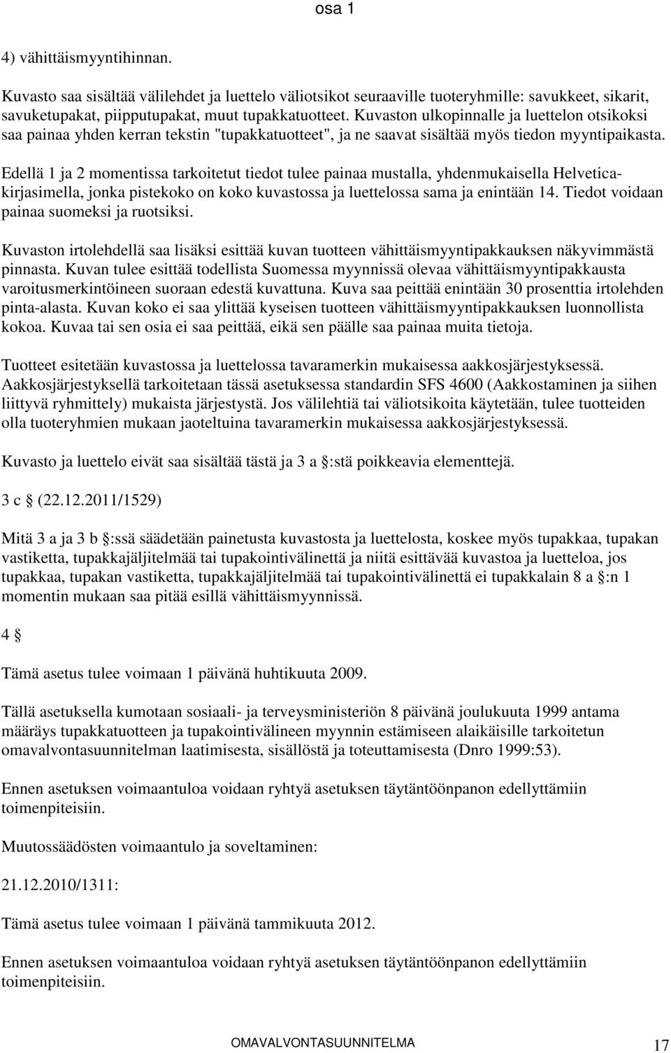 Edellä 1 ja 2 momentissa tarkoitetut tiedot tulee painaa mustalla, yhdenmukaisella Helveticakirjasimella, jonka pistekoko on koko kuvastossa ja luettelossa sama ja enintään 14.