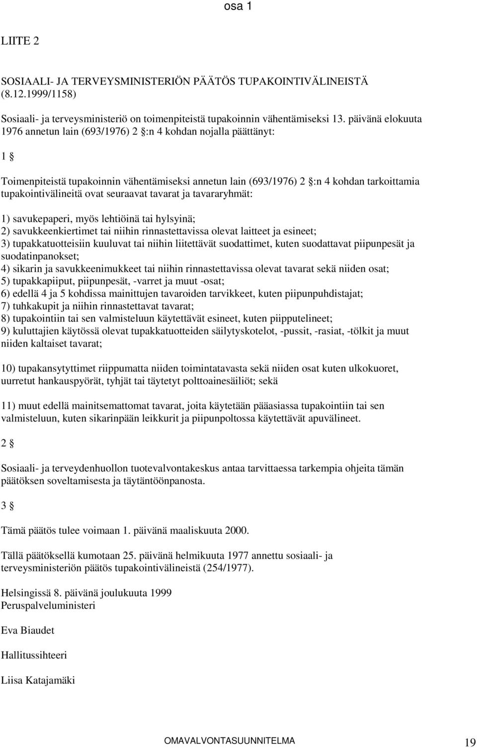 seuraavat tavarat ja tavararyhmät: 1) savukepaperi, myös lehtiöinä tai hylsyinä; 2) savukkeenkiertimet tai niihin rinnastettavissa olevat laitteet ja esineet; 3) tupakkatuotteisiin kuuluvat tai