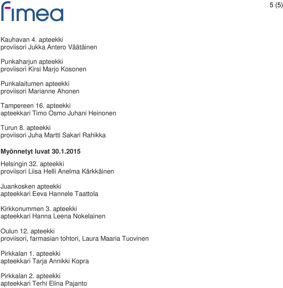 apteekki apteekkari Timo Osmo Juhani Heinonen Turun 8. apteekki proviisori Juha Martti Sakari Rahikka Myönnetyt luvat 30.1.2015 Helsingin 32.