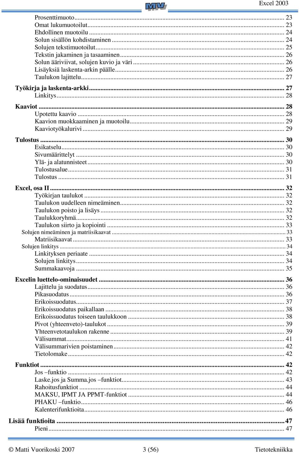 .. 28 Kaavion muokkaaminen ja muotoilu... 29 Kaaviotyökalurivi... 29 Tulostus... 30 Esikatselu... 30 Sivumäärittelyt... 30 Ylä- ja alatunnisteet... 30 Tulostusalue... 31 Tulostus... 31 Excel, osa II.