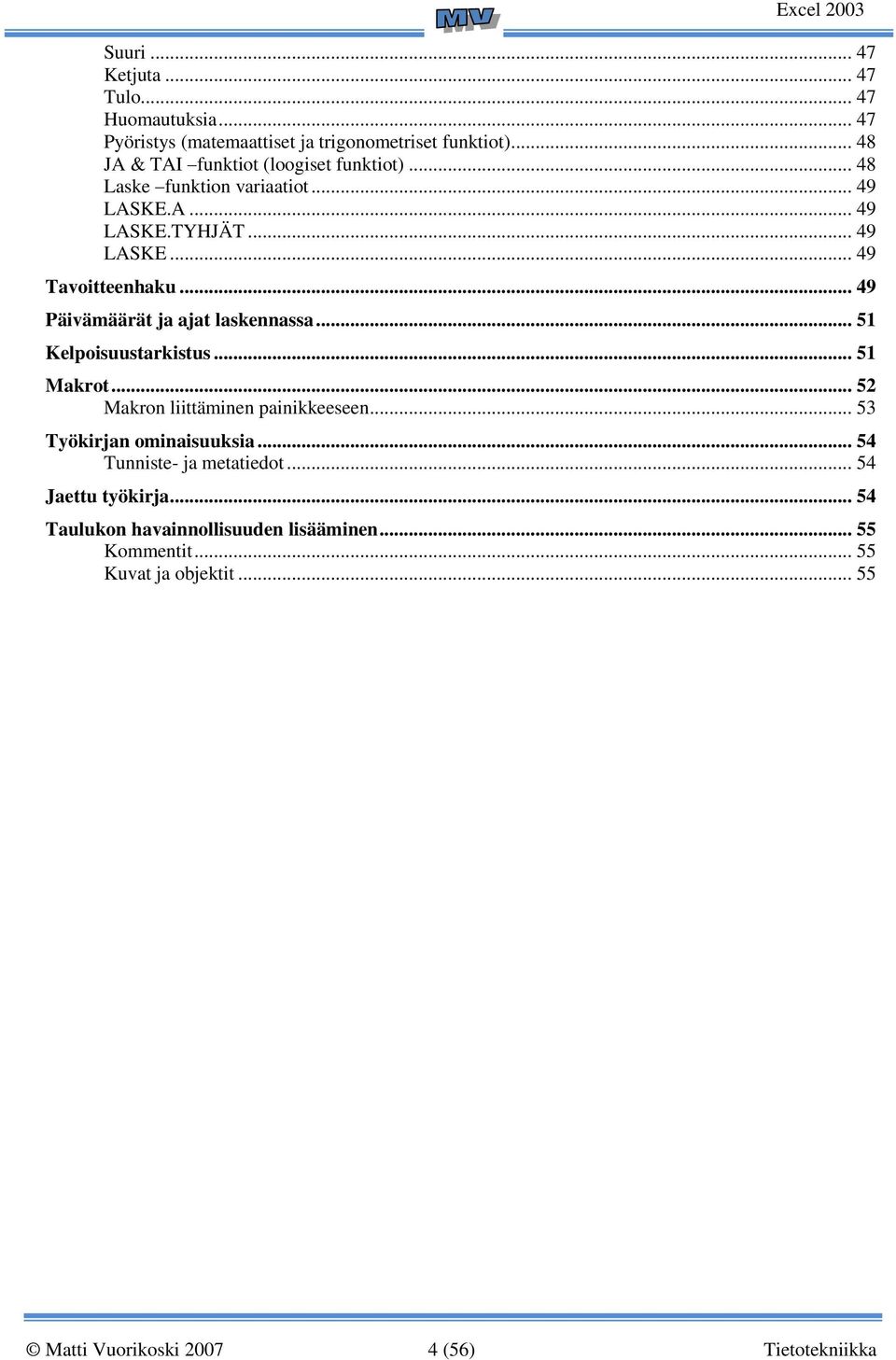 .. 49 Päivämäärät ja ajat laskennassa... 51 Kelpoisuustarkistus... 51 Makrot... 52 Makron liittäminen painikkeeseen... 53 Työkirjan ominaisuuksia.